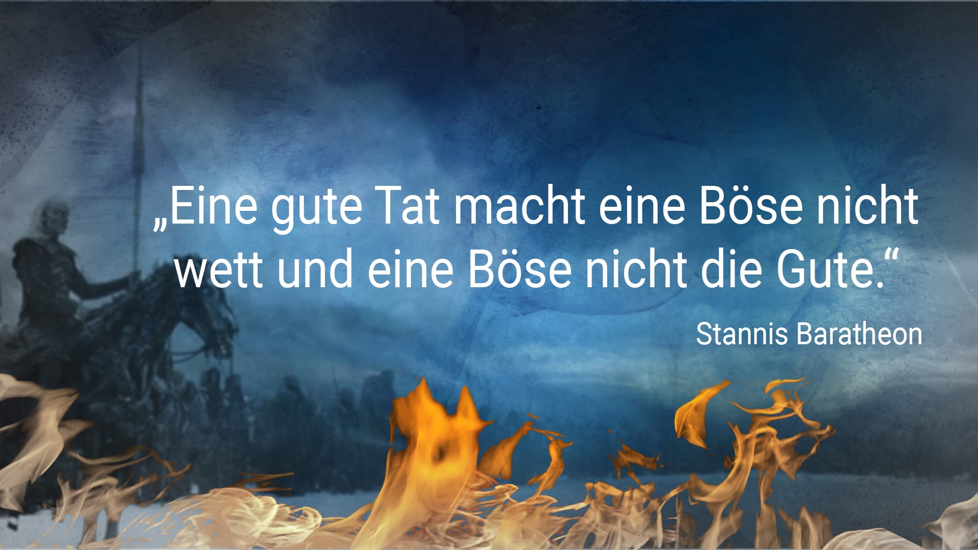Game of Thrones: "Eine gute Tat macht eine Böse nicht wett und eine Böse nicht die Gute." - Stannis Baratheon