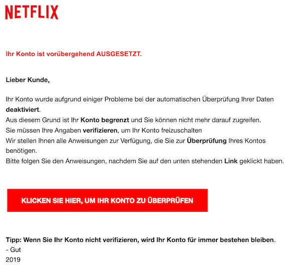 In anderen Nachrichten steht, dass das Netflix-Konto ausgesetzt sein soll. Die falschen Mails lassen sich unter anderem an den Tipp- oder Grammatikfehlern im Text erkennen.