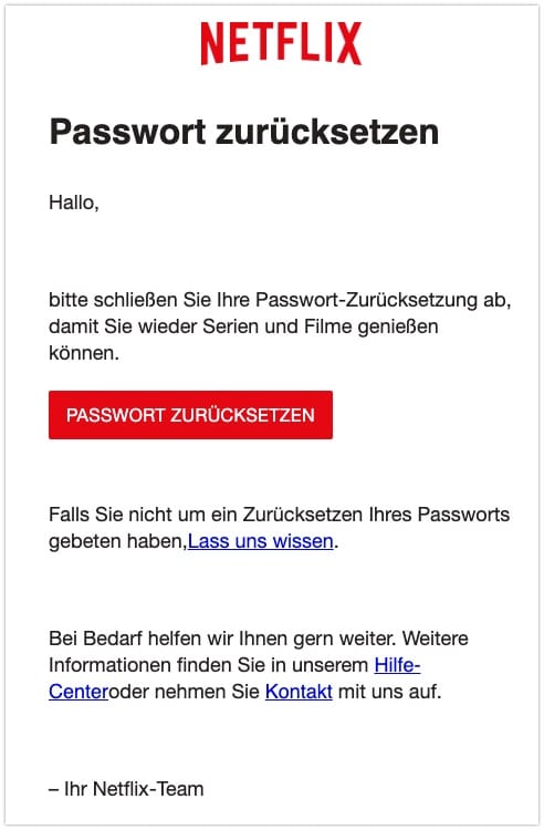 Die Seite "Onlinewarnungen.de" berichtet von Phishing-Versuchen, die sich an Netflix-Nutzer richten. In den falschen E-Mails behaupten Kriminelle, dass Nutzer ihr Passwort zurücksetzen sollen.