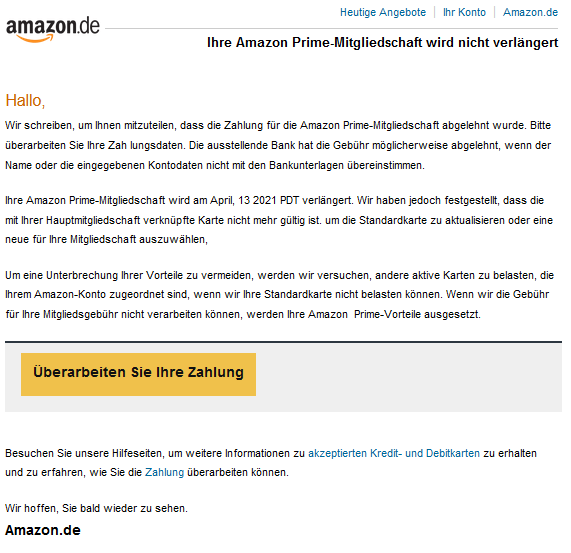 Im Fall dieser Phishing-Mail wird behauptet, dass Ihre Amazon-Prime-Mitgliedschaft auslaufen wird. Wenn Sie die Echtheit der Nachricht bezweifeln, besuchen Sie die Seite von Amazon lieber direkt, klicken Sie nicht auf den Link.