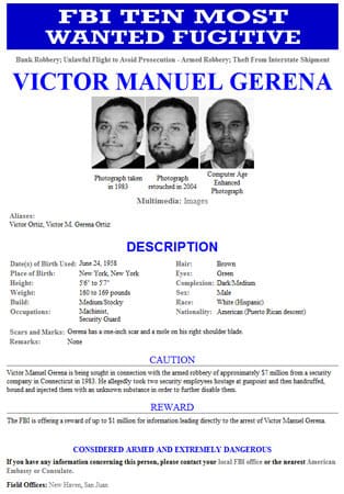 Victor Manuel Gerena wird wegen Bankraubs und bewaffnetem Raubüberfall einer Sicherheitsfirma gesucht. Er soll zwei Sicherheitsleute bedroht, gefesselt und ihnen eine Substanz gespritzt haben, um sie handlungsunfähig zu machen.