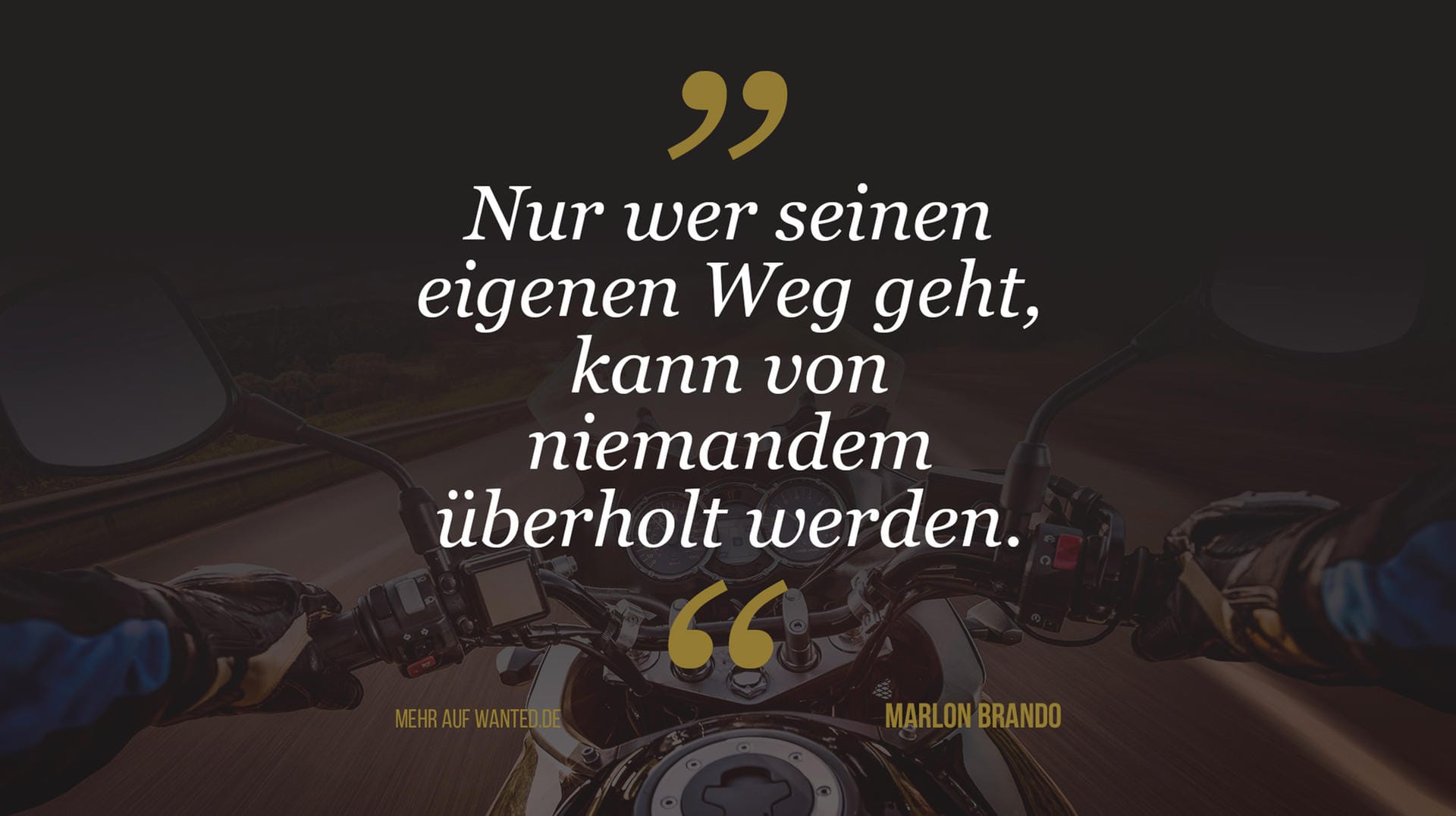 Marlon Brando: "Nur wer seinen eigenen Weg geht, kann von niemandem überholt werden." Marlon Brando: "Nur wer seinen eigenen Weg geht, kann von niemandem überholt werden."
