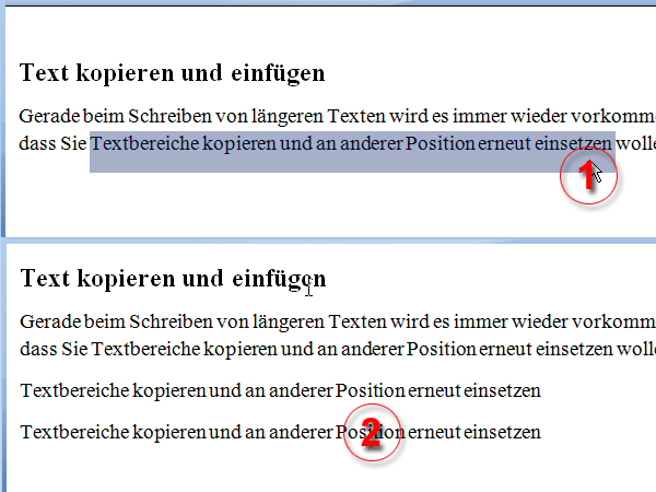 Wählen Sie den Text aus, der kopiert werden soll (1). Drücken Sie Strg+C auf der Tastatur. Eine Kopie der Textauswahl wird in der Zwischenablage abgelegt. Die Originalauswahl bleibt im Text stehen; Strg+V fügt den Text aus der Zwischenablage ein (2).