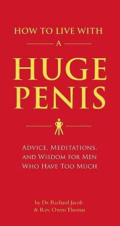 Wo wir gerade bei großen Dingen sind: 2009 erschien der Ratgeber "How to Live With a Huge Penis" ("Wie man mit einem großen Penis lebt") von Richard Jacob und Owen Thomas. Das Buch bietet Betroffenen "Rat, Meditationen und Weisheiten".