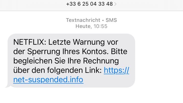 NETFLIX ist das erste Wort in dieser SMS, die von einer französischen Nummer aus versandt wurde: Mutmaßliche Opfer könnten durch den bedrohlichen Ton in eine Bringschuld geraten und unbedacht handeln.